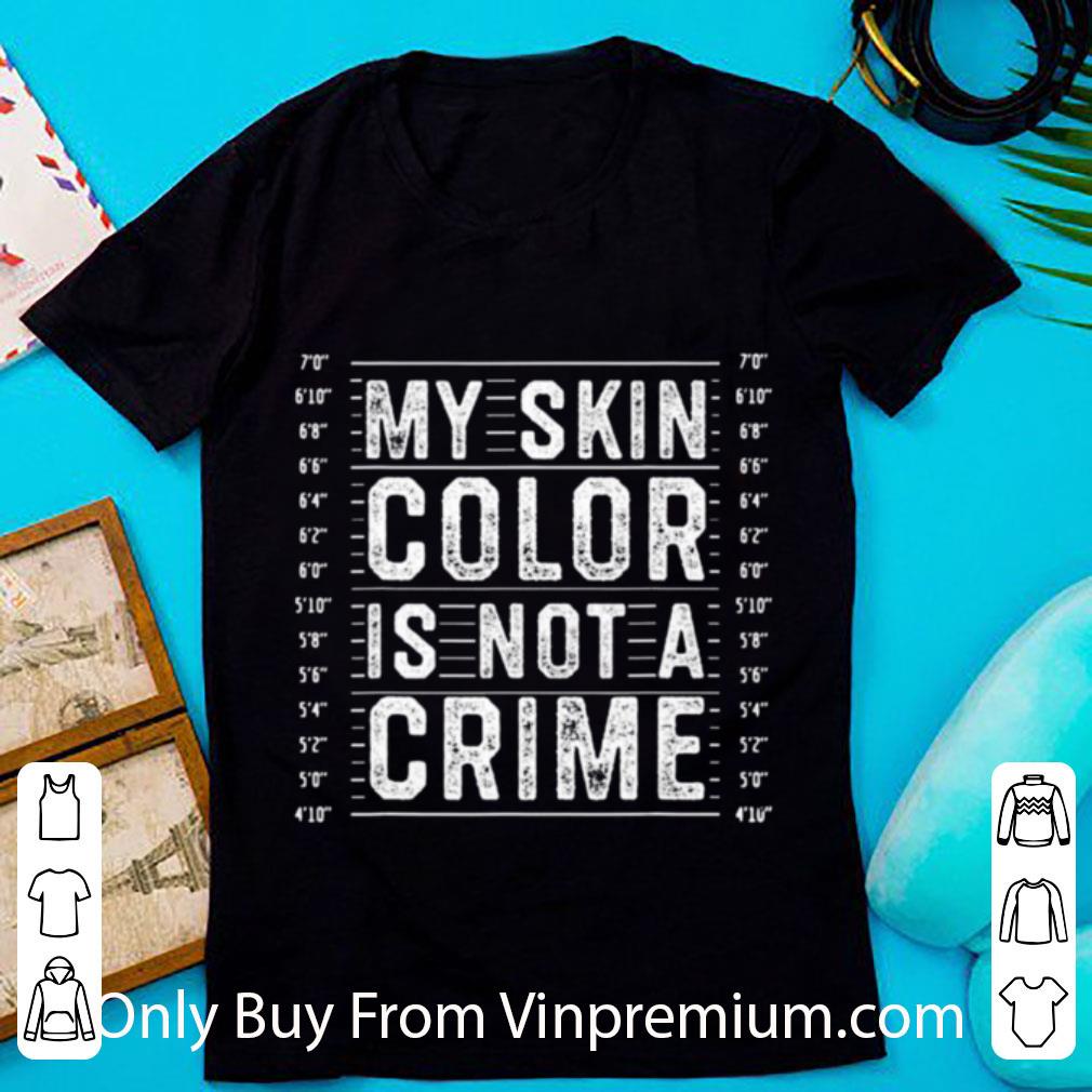 Top My Skin Color Is Not A Crime Black Lives Matter Empowerment shirt 6