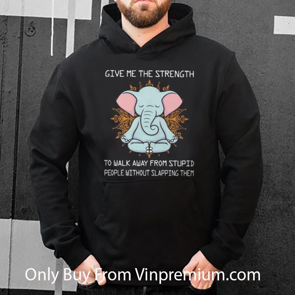 Top Yoga Elephant Give Me The Strength To Walk Away From Stupid People Without Slapping shirt