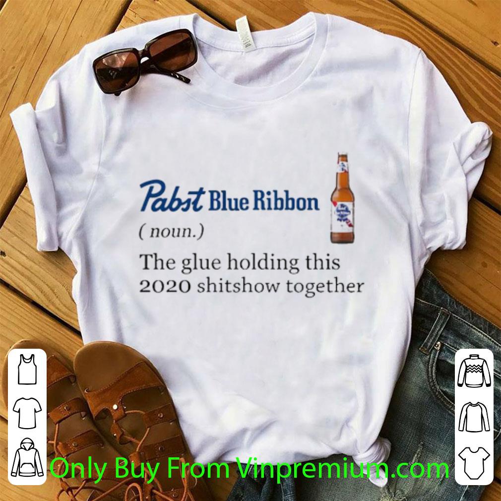 Awesome Pabst Blue Ribbon Noun The Glue Holding This 2020 Shitshow Together shirt 7