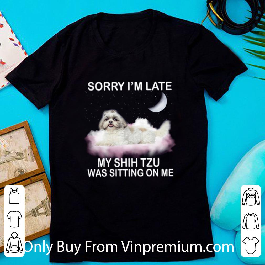 Awesome Sorry I’m Late My Shih Tzu Was Sitting On Me shirt 6