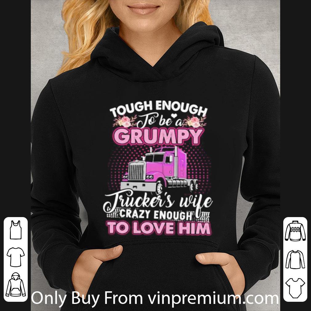 Hot Tough Enough To Be A Grumpy Trucker’s Wife Crazy Enough To Love Him Flowers shirt