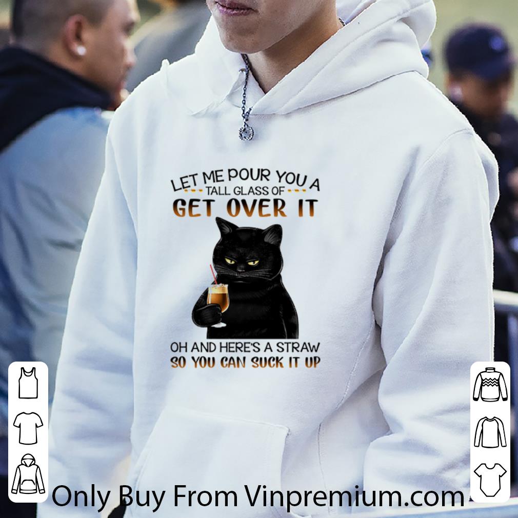 Official Let Me Pour You A Tall Glass Of Get Over It shirt