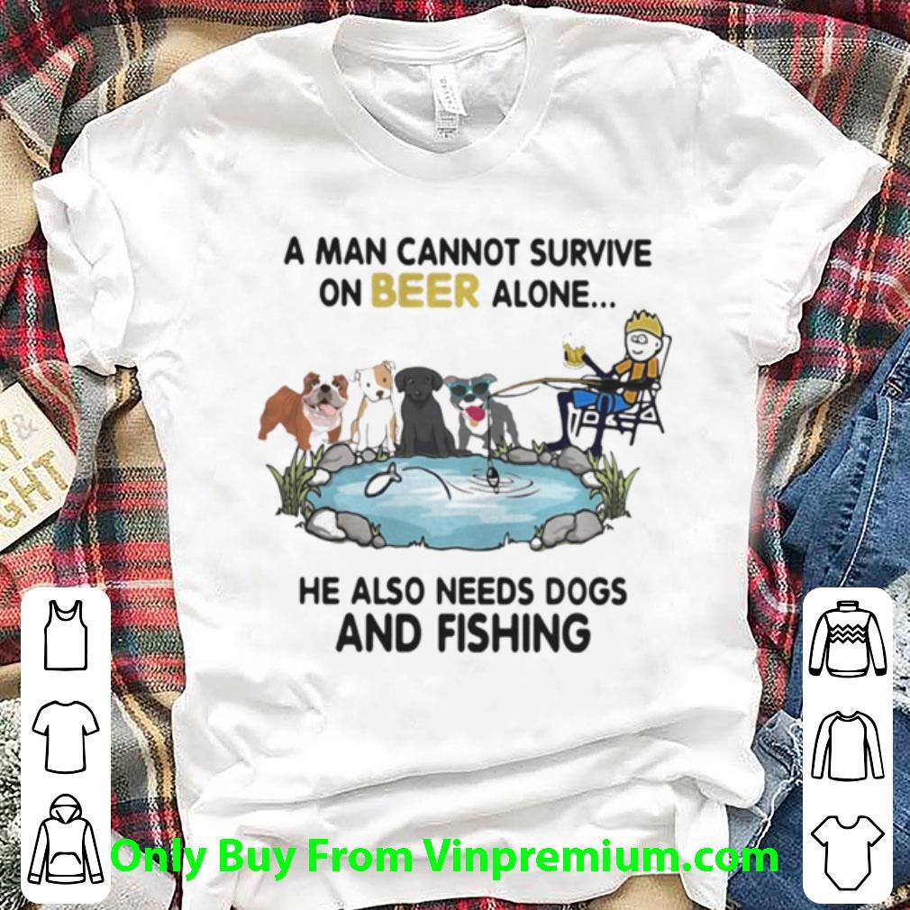 Nice A Man Cannot Survive On Beer Alone He Also Needs Dogs And Fishing shirt 7