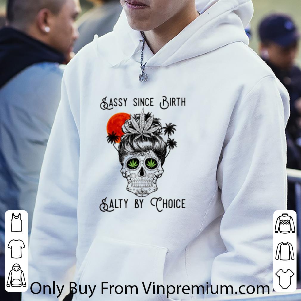 Hot Cannabis Skull Sassy Since Birth Salty By Choice shirt