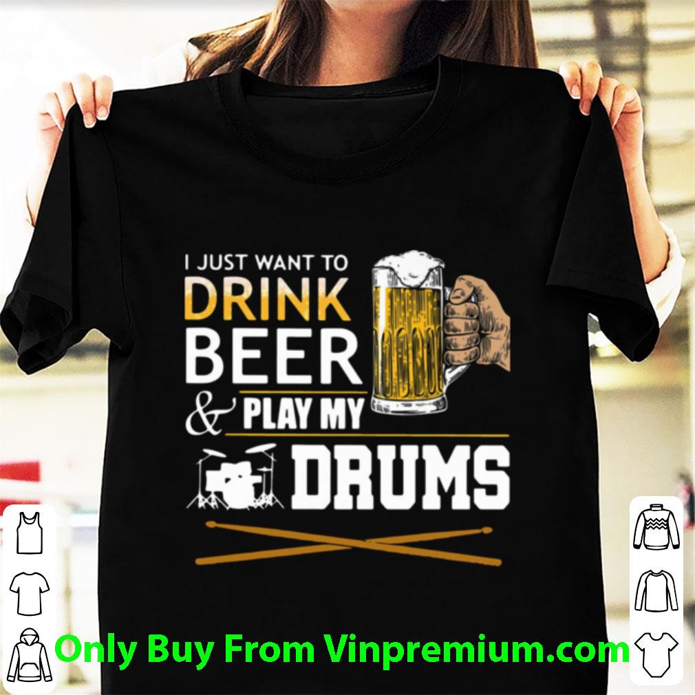 Premium I Just Want To Drink Beer And Play My Drums shirt 6