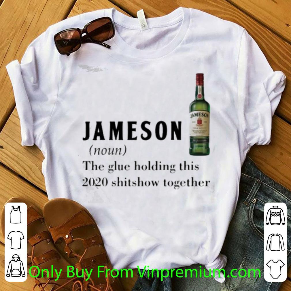 Great Jameson Noun The Glue Holding This 2020 Shitshow Together shirt 6