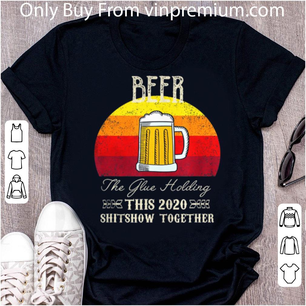 Official Beer The Glue Holding 2020 Vintage shirt 6
