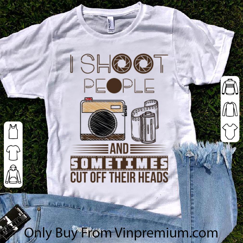 Hot I Shoot People And Sometimes Cut Off Their Heads shirt 7