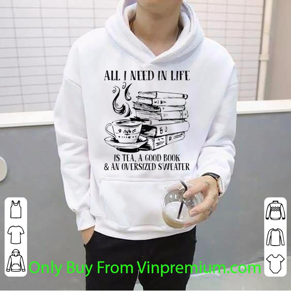 Top All I Need In Life Is Tea A Good Book And An Oversized Sweater shirt