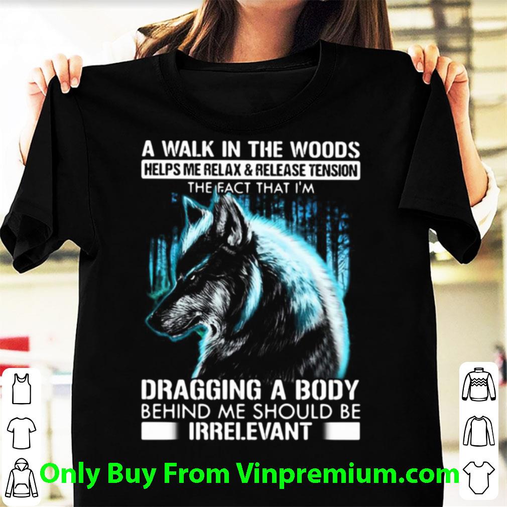 Original A Walk In The Woods Helps Me Relax And Release Tension The Fact Wolf shirt 6