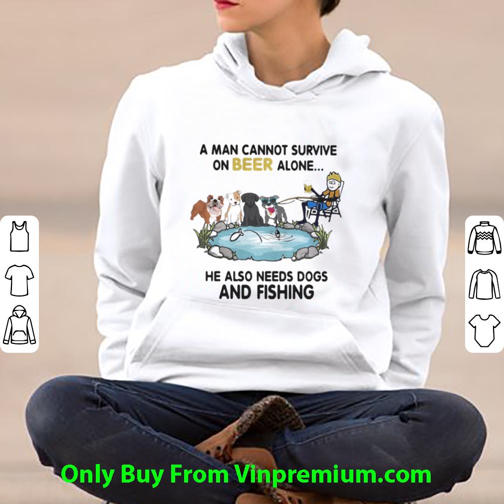Nice A Man Cannot Survive On Beer Alone He Also Needs Dogs And Fishing shirt