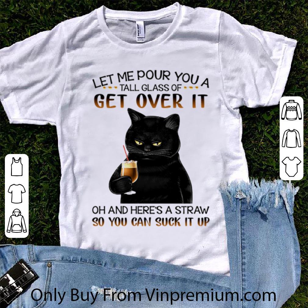 Official Let Me Pour You A Tall Glass Of Get Over It shirt 6