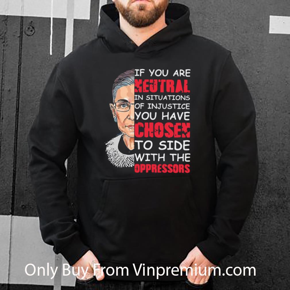 Top Rbg If You Are Neutral In Situations Of Injustice shirt