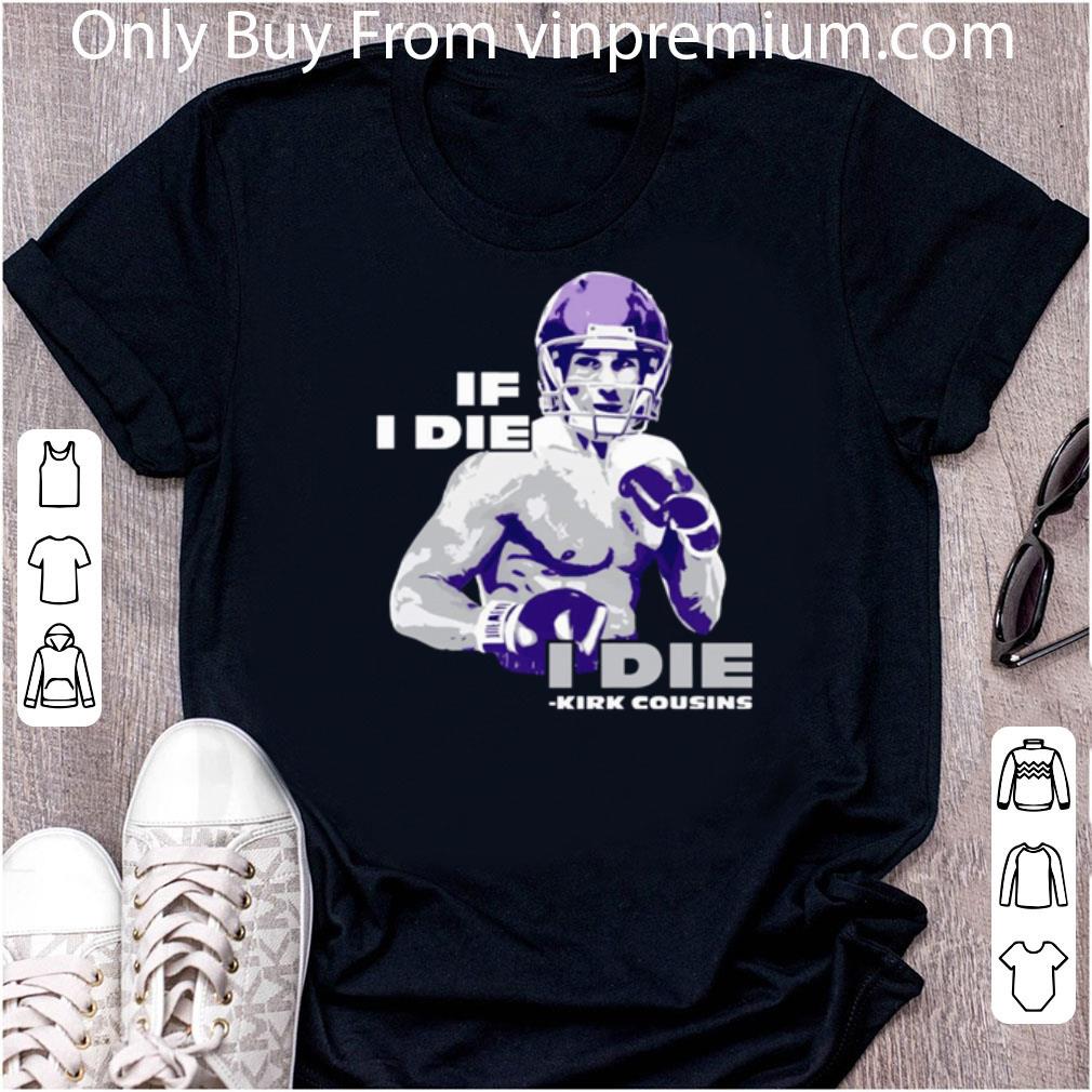 Hot Minnesota Vikings If I Die I Die Kirk Cousins shirt 6
