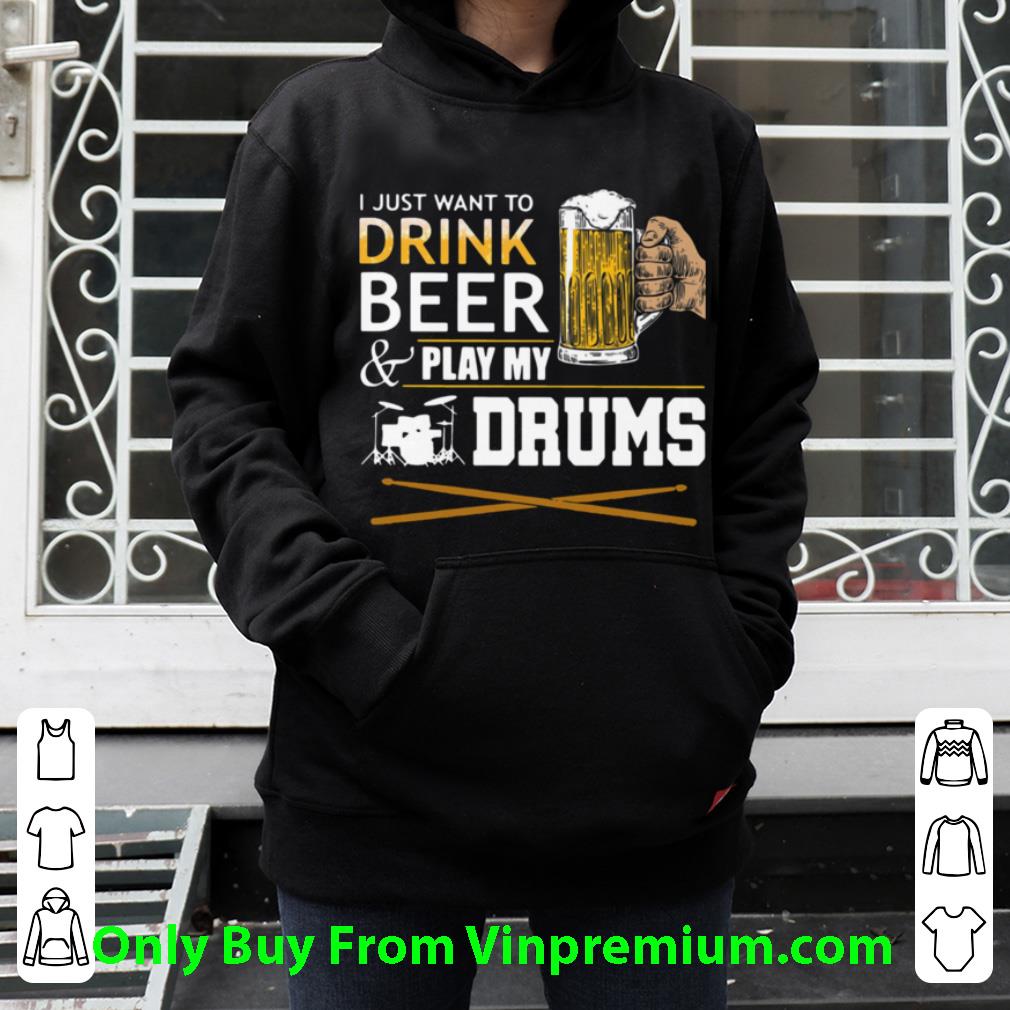 Premium I Just Want To Drink Beer And Play My Drums shirt