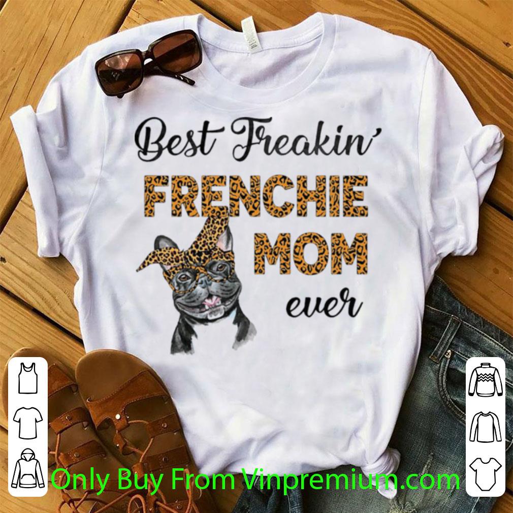 Great Best Freakin Frenchie Mom Ever Dog shirt 6