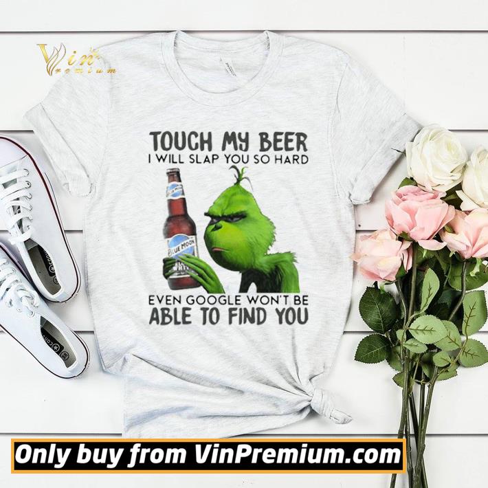 Grinch touch my beer i will slap you so hard even google won’t be able to find you shirt sweater