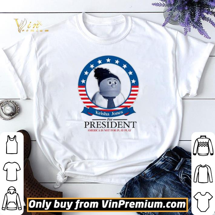 Nice Trey Moe Keisha Jones for president America is not for play play shirt sweater 7