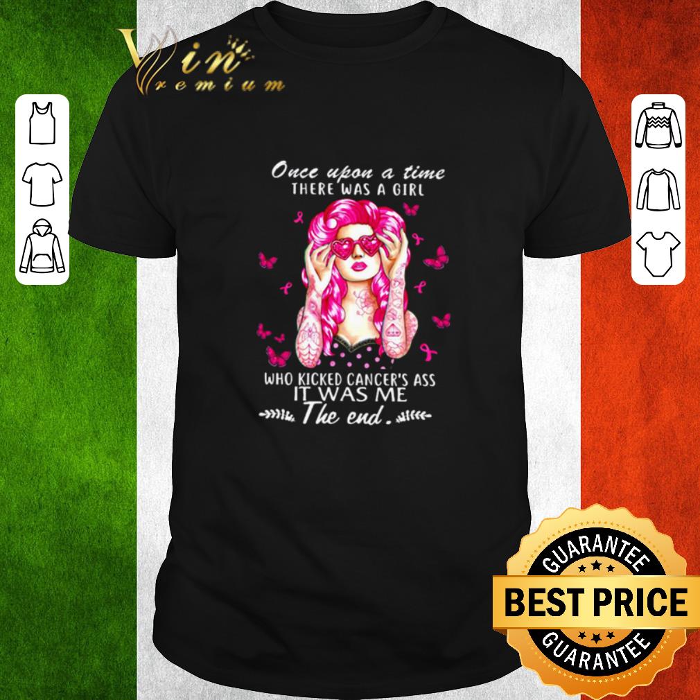 Nice Once upon a time there was a girl who kicked cancer’s ass it was me shirt 6