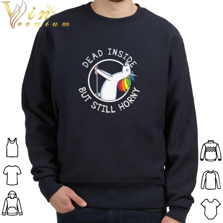 Top Unicorn Dead Inside But Still Horny tshirt