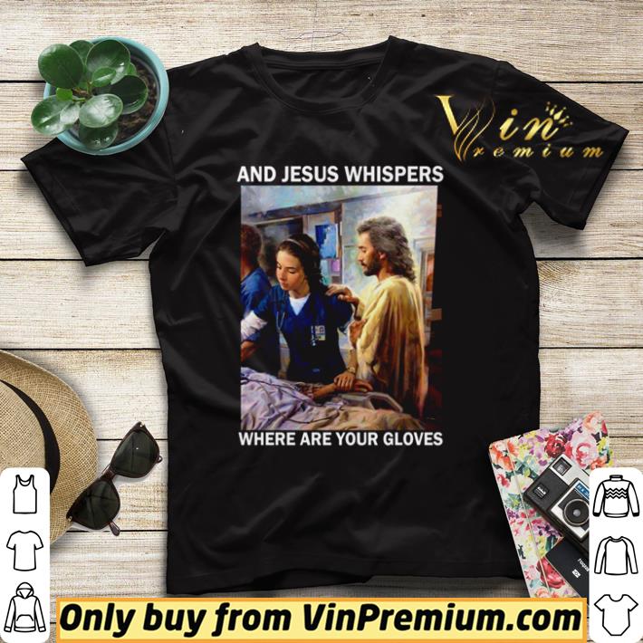Original Power Nurses and Jesus whispers where are your gloves shirt sweater 7 Original Power Nurses and Jesus whispers where are your gloves shirt sweater