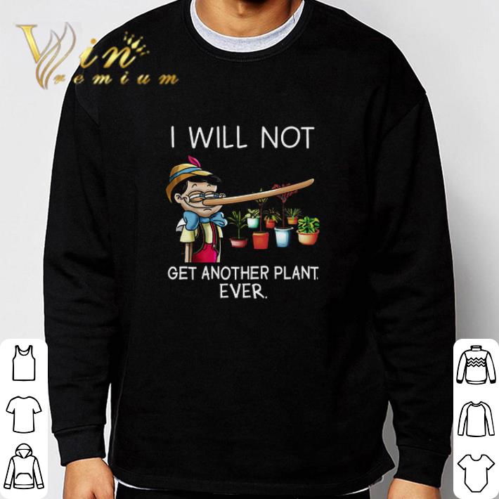 Top Pinocchio I Will Not Get Another Plant Ever tshirt sweatshirt 7 Top Pinocchio I Will Not Get Another Plant Ever tshirt sweatshirt