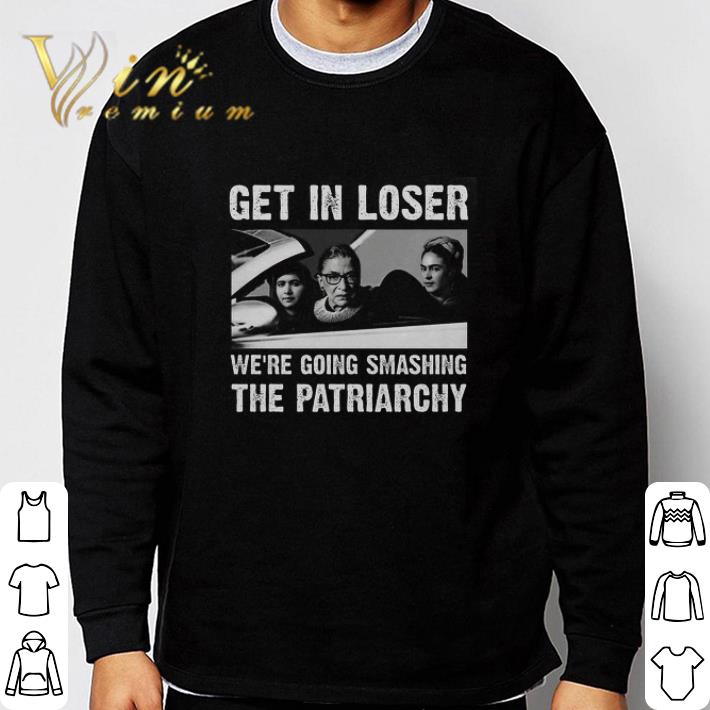 Nice Feminism Get In Loser We're Going Smashing The Patriarchy tshirt sweatshirt