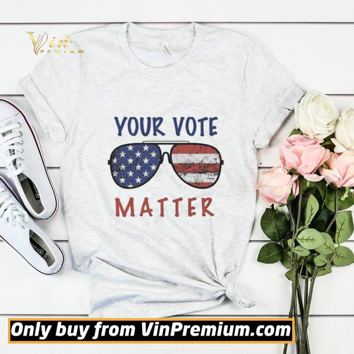 Your vote matter President 2020 shirt sweater 7 Your vote matter President 2020 shirt sweater
