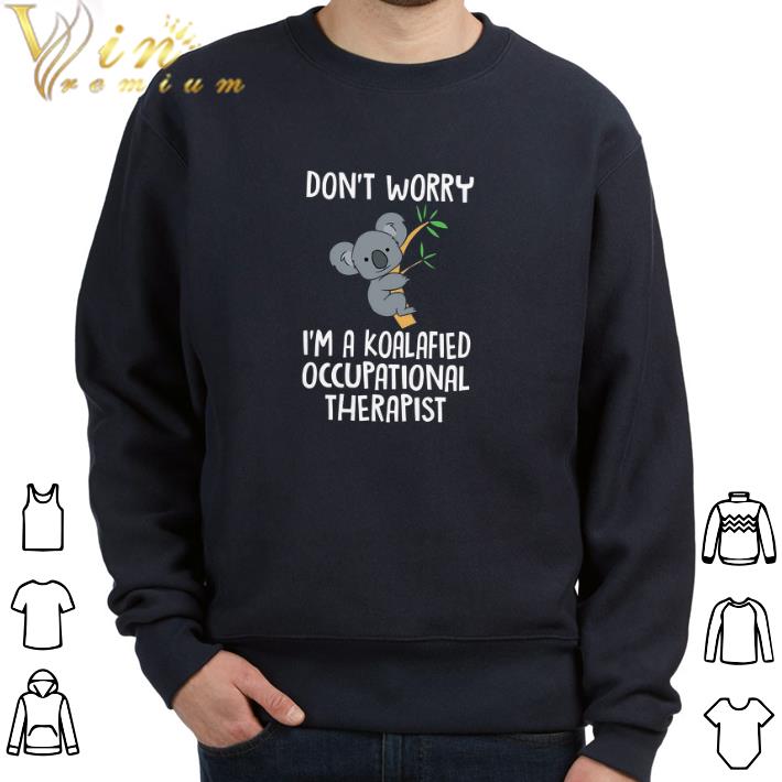 Nice Don't Worry I'm A Koalafiel Occupational Therapist tshirt 7 Nice Don't Worry I'm A Koalafiel Occupational Therapist tshirt