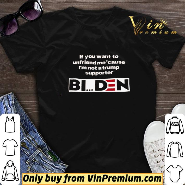 Pretty If you want to unfriend me ’cause I’m not a Trump supporter Biden shirt sweater 7