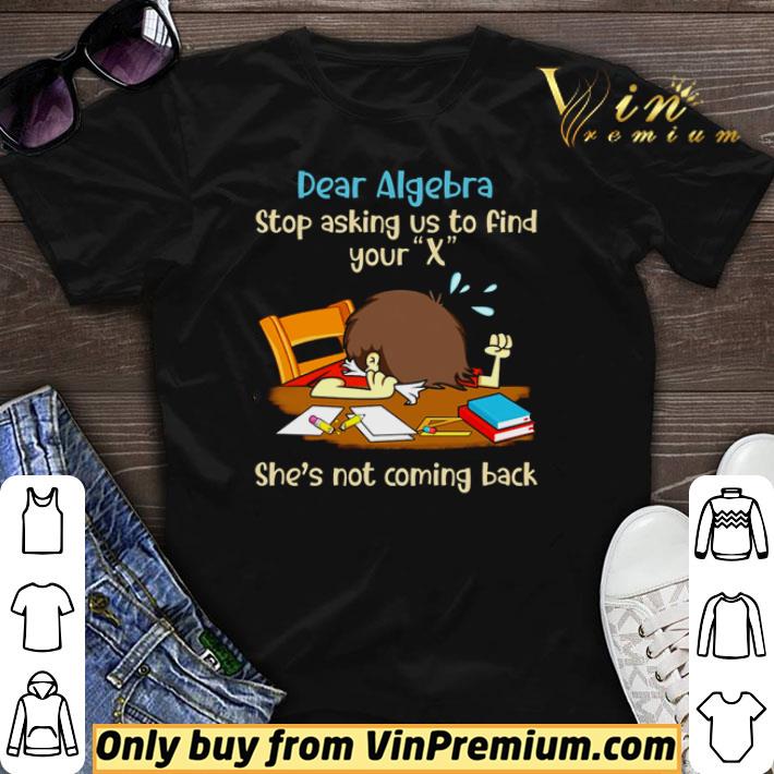 Original Dear algebra stop asking us to find your X she’s not coming back shirt sweater 7
