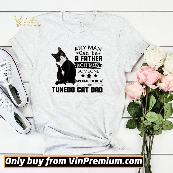 Nice Any Man Can Be A Father But It Takes Someone Special To Be A Tuxedo Cat Bad shirt sweater