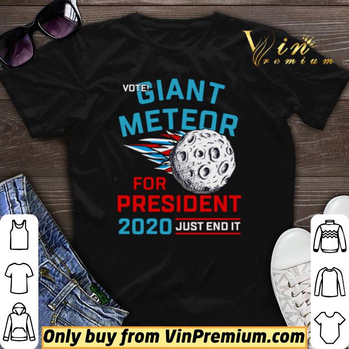 Original Vote Giant Meteor for president 2020 just end it shirt sweater 7