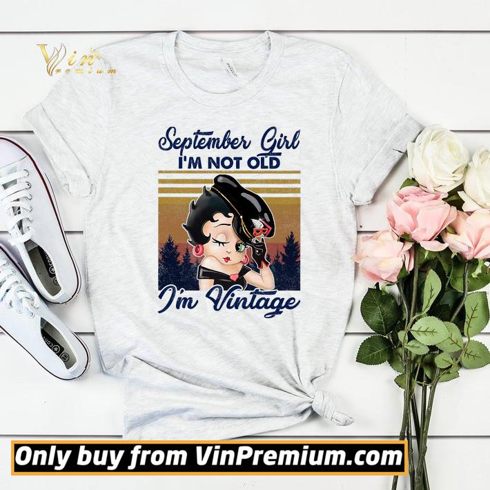 Betty Boop September Girl I'm Not Old I'm Vintage shirt sweater 7 Betty Boop September Girl I'm Not Old I'm Vintage shirt sweater