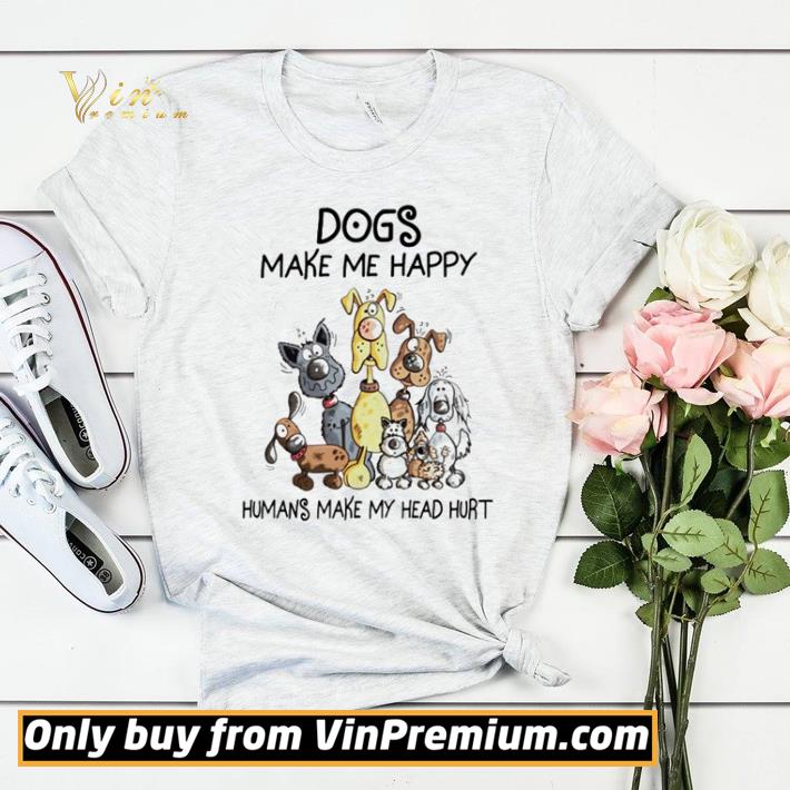 Dogs make me happy humans make my head hurt shirt sweater