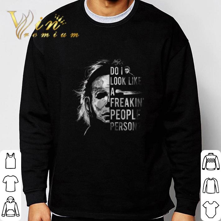 Original Michael Myers Do I Look Like A Freakin People Person tshirt sweatshirt