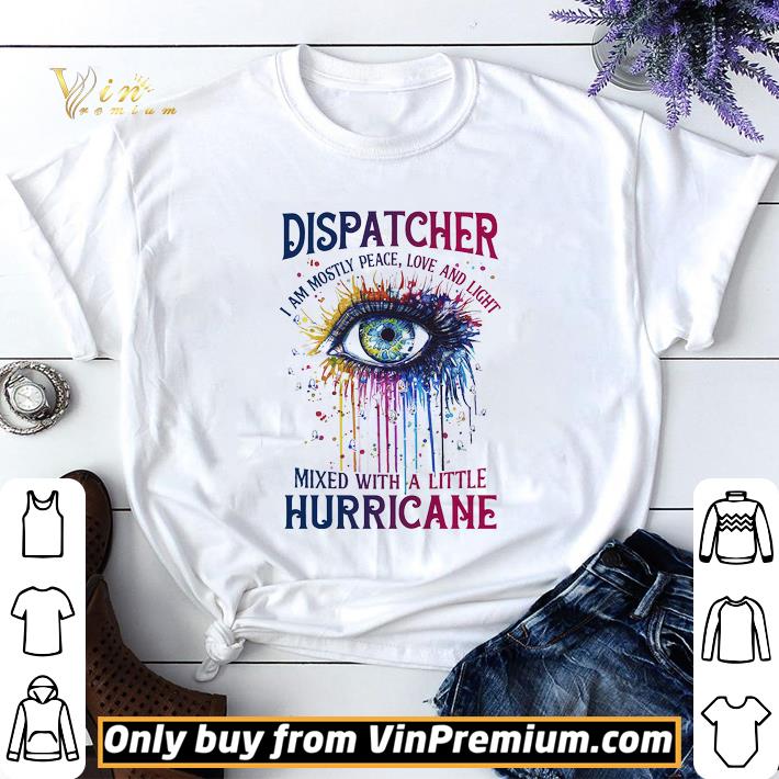 Proud Dispatcher I Am Mostly Peace Love And Light Mixed With A Little Hurricane shirt sweater 7