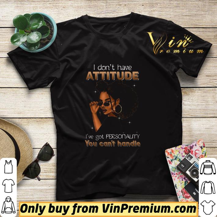 Black Girl I Don't Have Attitude I've Got Personality You Can't Handle shirt sweater 7 Black Girl I Don't Have Attitude I've Got Personality You Can't Handle shirt sweater