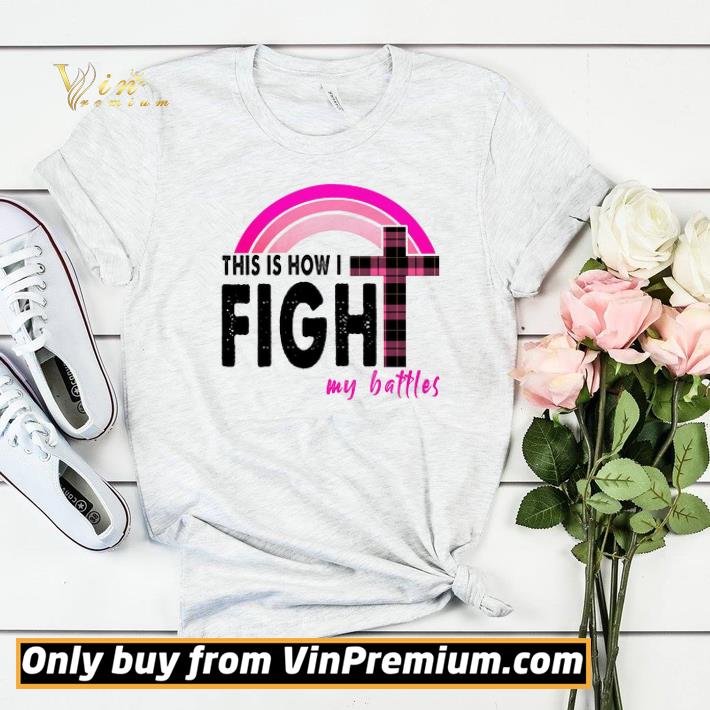 God This Is How I Fight My Battles shirt sweater