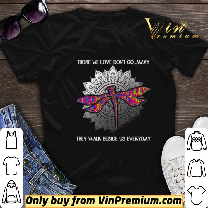 Dragonfly Those We Love Dont Go Away They Walk Beside Us Everyday shirt sweater 6