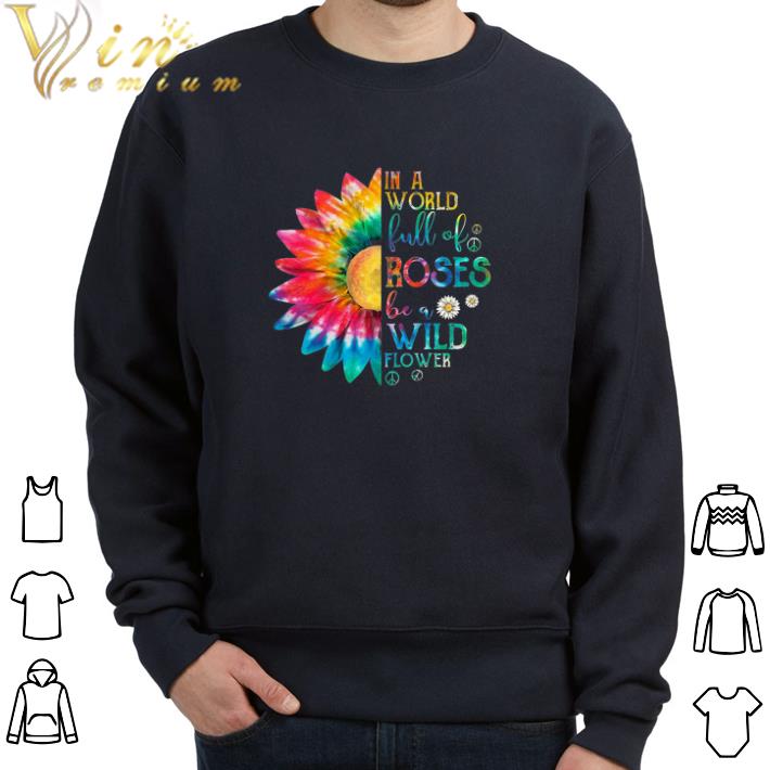 Top In A World Full Of Roses Be A Wild Flower tshirt