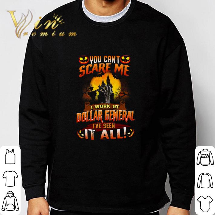 Nice Halloween You Can't Scare Me I Work At Dollar General I've Seen It All tshirt sweatshirt 7 Nice Halloween You Can't Scare Me I Work At Dollar General I've Seen It All tshirt sweatshirt
