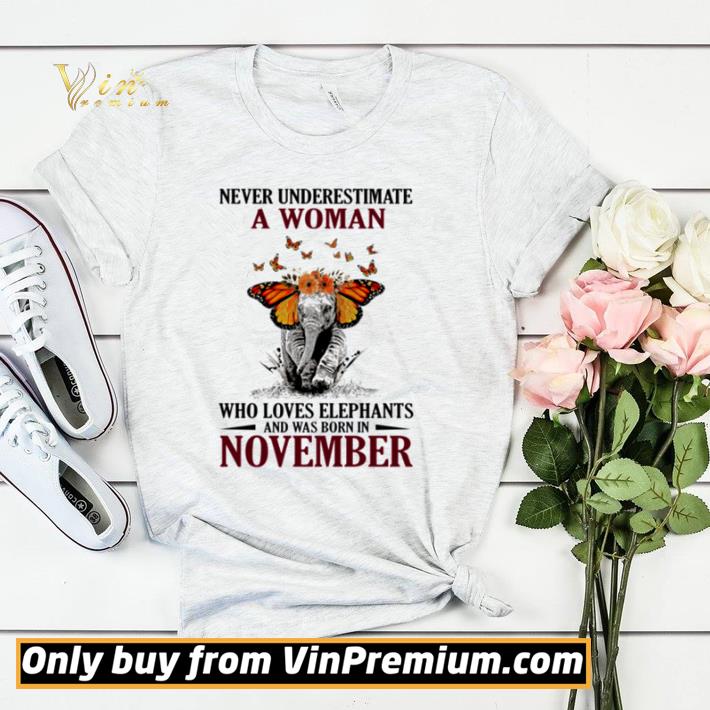 Top Never underestimate a woman who loves elephants and was born in November shirt sweater 7 Top Never underestimate a woman who loves elephants and was born in November shirt sweater