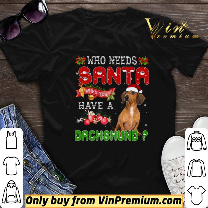 Who Needs Santa When You Have A Dachshund Merry Christmas shirt sweater 7