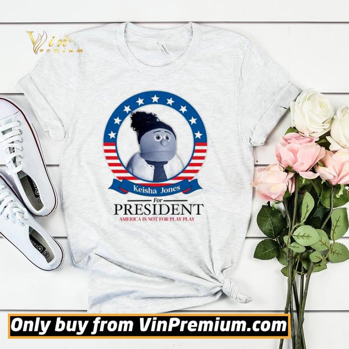Nice Trey Moe Keisha Jones for president America is not for play play shirt sweater 7 Nice Trey Moe Keisha Jones for president America is not for play play shirt sweater