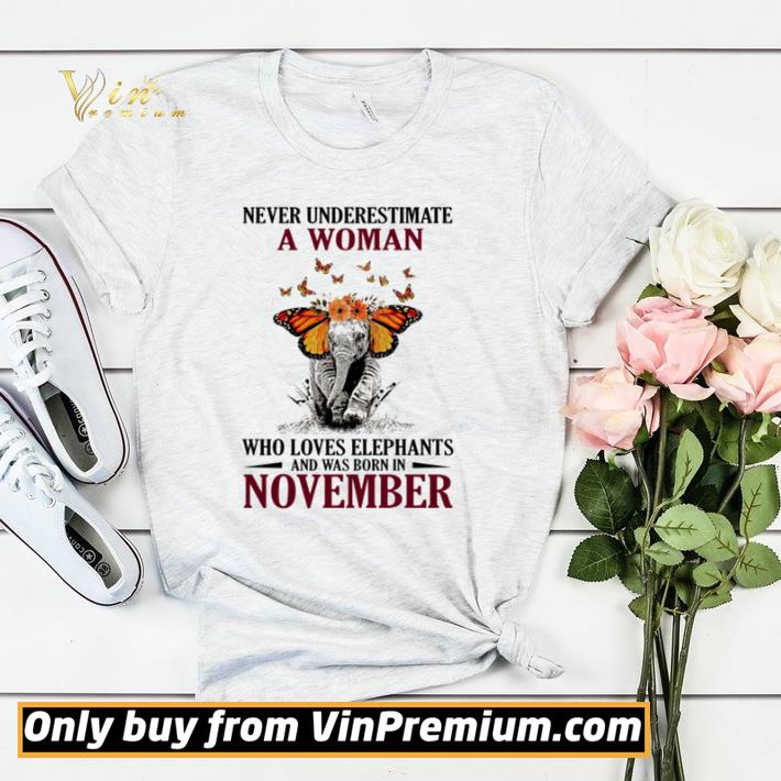 Top Never underestimate a woman who loves Elephants and was born in November shirt sweater 7 Top Never underestimate a woman who loves Elephants and was born in November shirt sweater