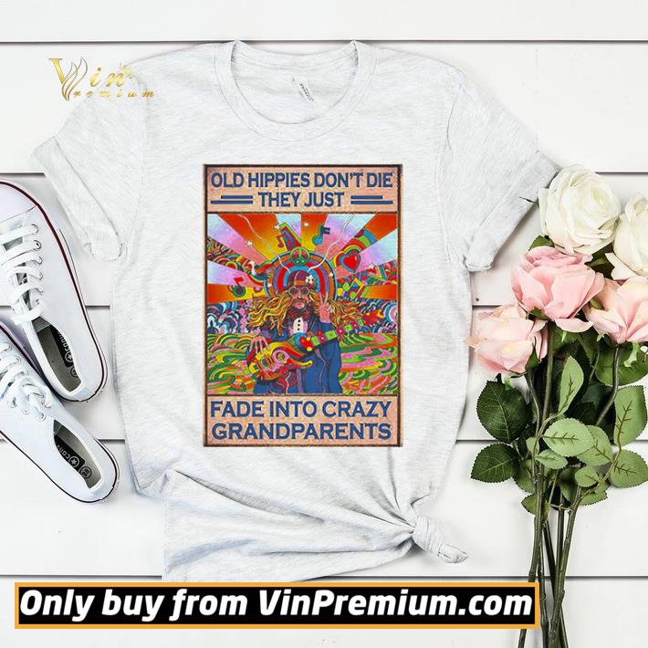 Old Hippies Don’t Die They Just Fade Into Crazy Grandparents Poster shirt sweater 7 Old Hippies Don’t Die They Just Fade Into Crazy Grandparents Poster shirt sweater