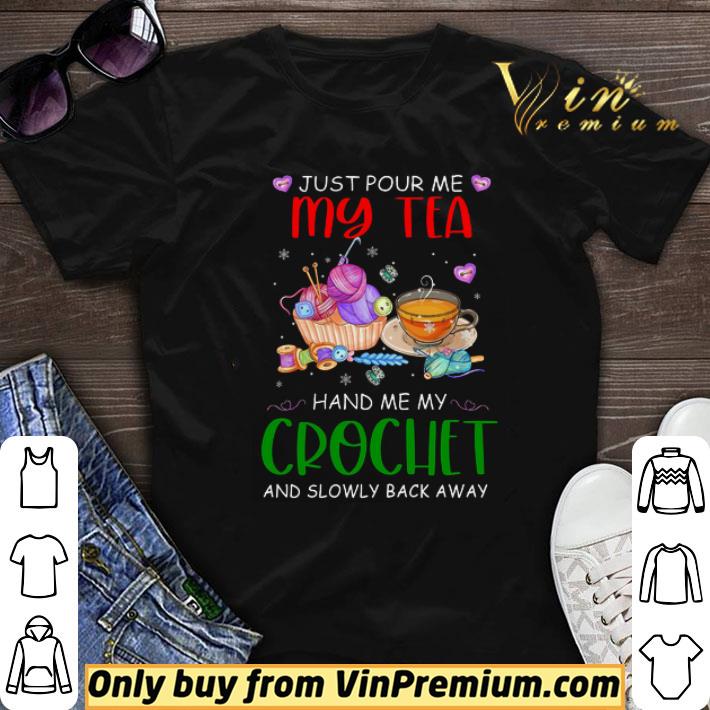 Just Pour Me My Tea Hand Me My Crochet And Slowly Back Away shirt sweater 6
