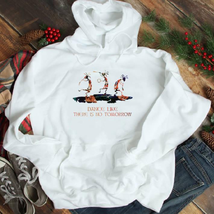 Nice Dance Like There Is No Tomorrow tshirt sweatshirt