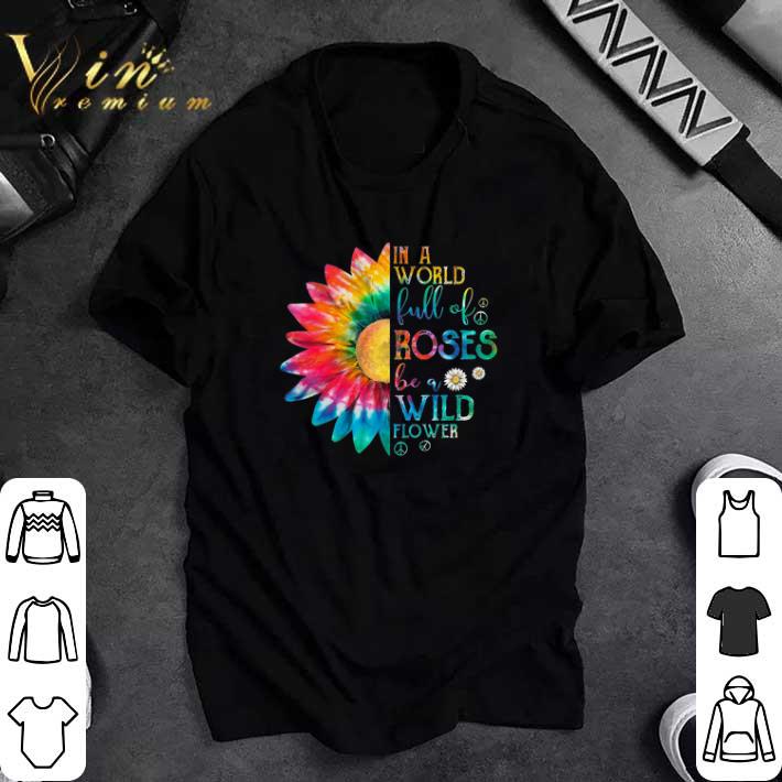 Top In A World Full Of Roses Be A Wild Flower tshirt 7